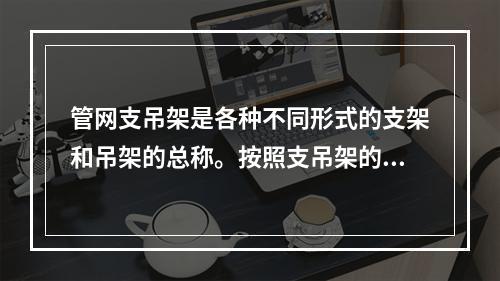 管网支吊架是各种不同形式的支架和吊架的总称。按照支吊架的功能