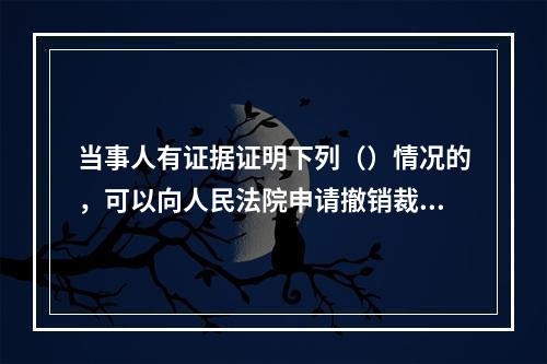 当事人有证据证明下列（）情况的，可以向人民法院申请撤销裁决。