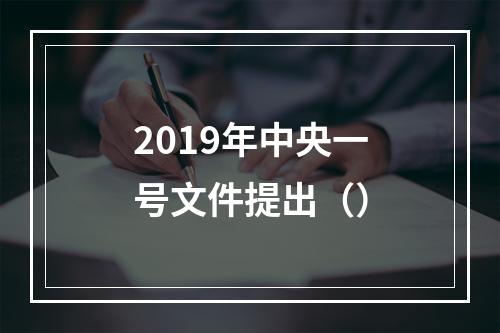 2019年中央一号文件提出（）