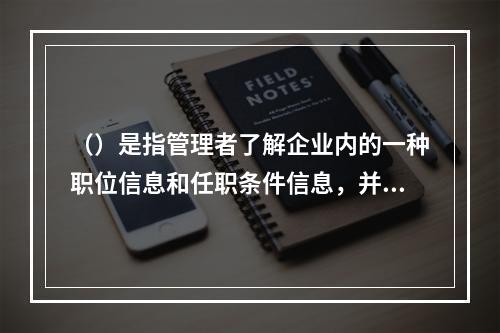 （）是指管理者了解企业内的一种职位信息和任职条件信息，并以一