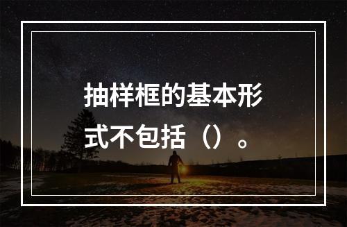 抽样框的基本形式不包括（）。