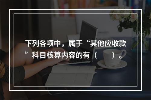 下列各项中，属于“其他应收款”科目核算内容的有（　　）。