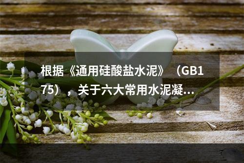 根据《通用硅酸盐水泥》（GB175），关于六大常用水泥凝结时