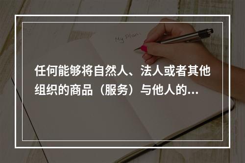 任何能够将自然人、法人或者其他组织的商品（服务）与他人的商品