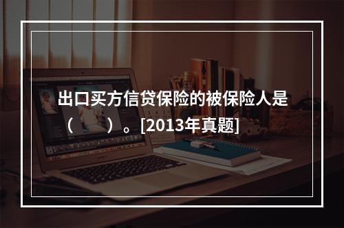 出口买方信贷保险的被保险人是（　　）。[2013年真题]