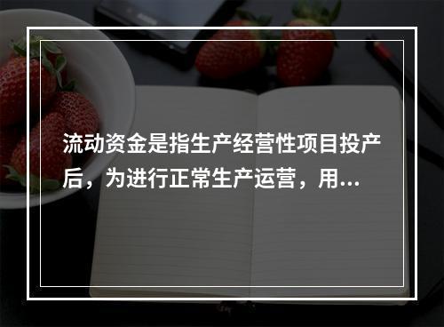 流动资金是指生产经营性项目投产后，为进行正常生产运营，用于（