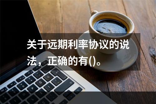 关于远期利率协议的说法，正确的有()。