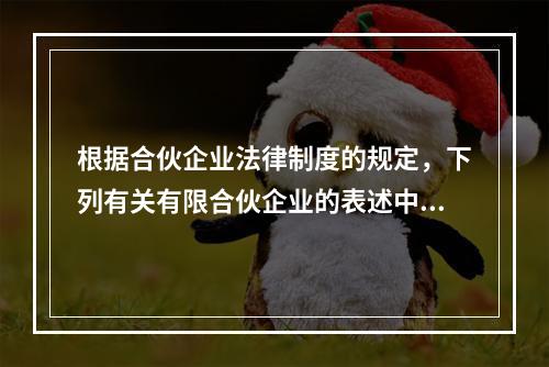 根据合伙企业法律制度的规定，下列有关有限合伙企业的表述中，正