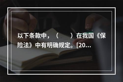 以下条款中，（　　）在我国《保险法》中有明确规定。[2008