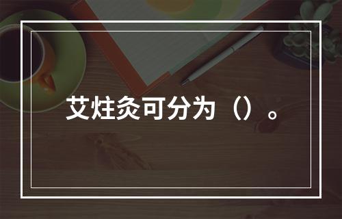 艾炷灸可分为（）。