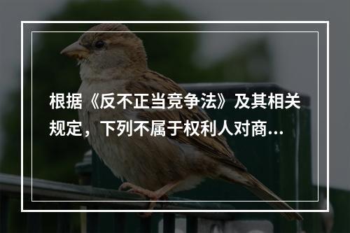 根据《反不正当竞争法》及其相关规定，下列不属于权利人对商业秘