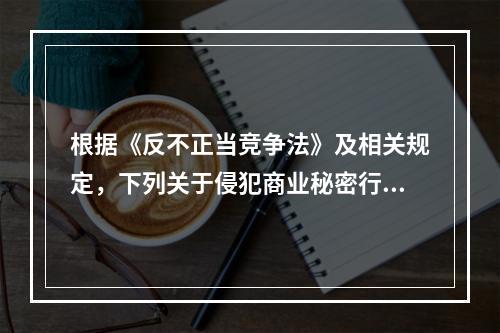 根据《反不正当竞争法》及相关规定，下列关于侵犯商业秘密行为法