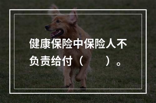 健康保险中保险人不负责给付（　　）。