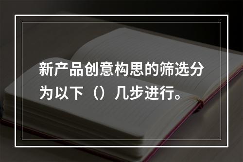 新产品创意构思的筛选分为以下（）几步进行。