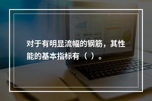 对于有明显流幅的钢筋，其性能的基本指标有（  ）。