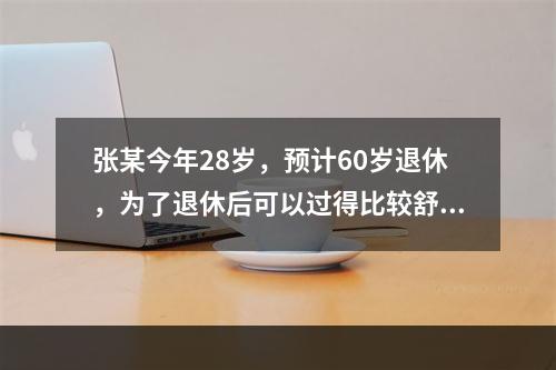 张某今年28岁，预计60岁退休，为了退休后可以过得比较舒坦，