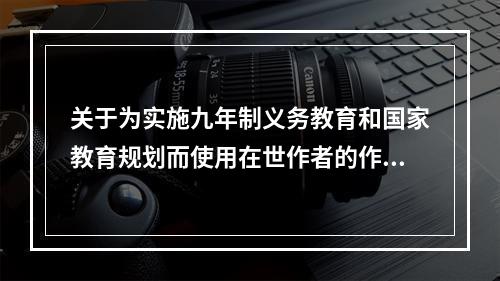 关于为实施九年制义务教育和国家教育规划而使用在世作者的作品编