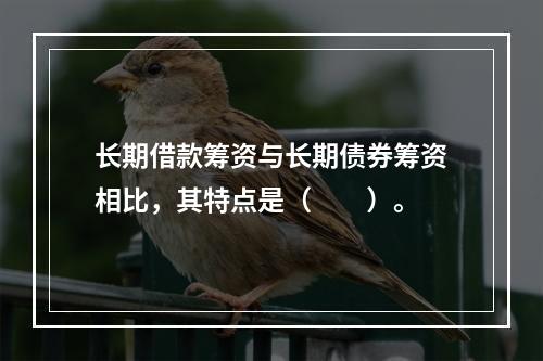 长期借款筹资与长期债券筹资相比，其特点是（  ）。