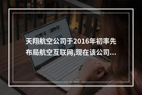 天翔航空公司于2016年初率先布局航空互联网,现在该公司已有