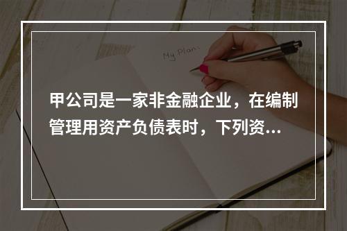 甲公司是一家非金融企业，在编制管理用资产负债表时，下列资产中