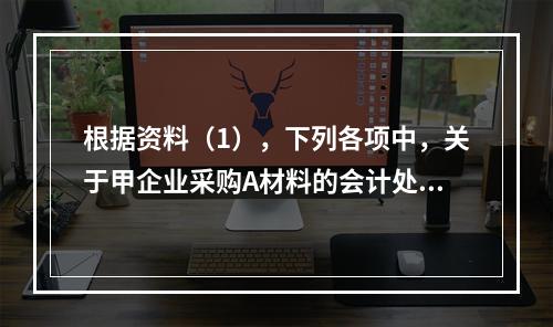 根据资料（1），下列各项中，关于甲企业采购A材料的会计处理结