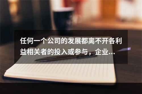 任何一个公司的发展都离不开各利益相关者的投入或参与，企业追求