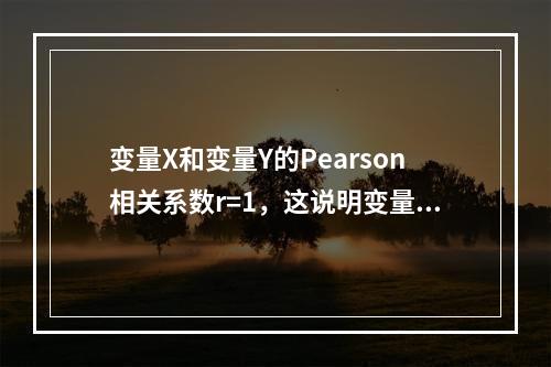 变量X和变量Y的Pearson相关系数r=1，这说明变量X和