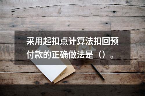 采用起扣点计算法扣回预付款的正确做法是（）。