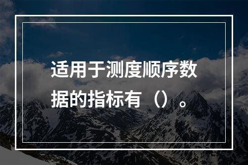 适用于测度顺序数据的指标有（）。