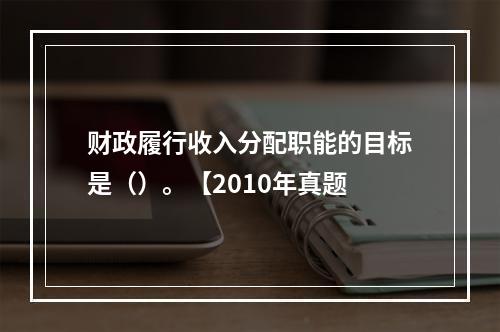 财政履行收入分配职能的目标是（）。【2010年真题