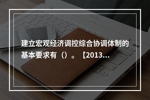 建立宏观经济调控综合协调体制的基本要求有（）。【2013年真