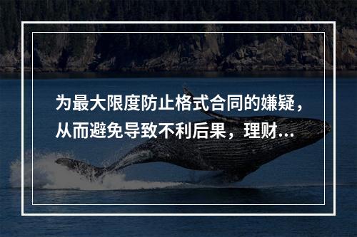 为最大限度防止格式合同的嫌疑，从而避免导致不利后果，理财规划