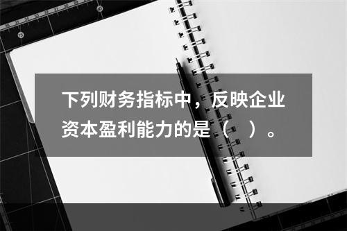 下列财务指标中，反映企业资本盈利能力的是（　）。