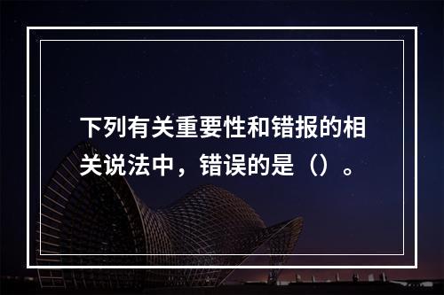 下列有关重要性和错报的相关说法中，错误的是（）。