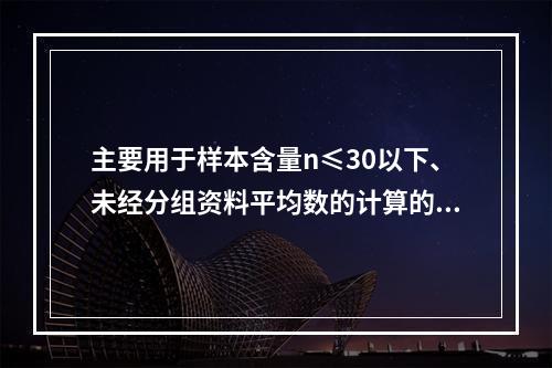 主要用于样本含量n≤30以下、未经分组资料平均数的计算的是（