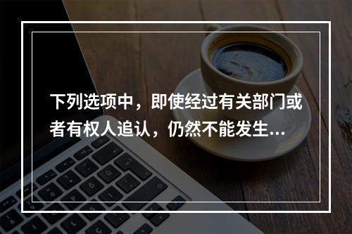 下列选项中，即使经过有关部门或者有权人追认，仍然不能发生法律