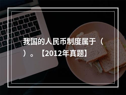 我国的人民币制度属于（）。【2012年真题】