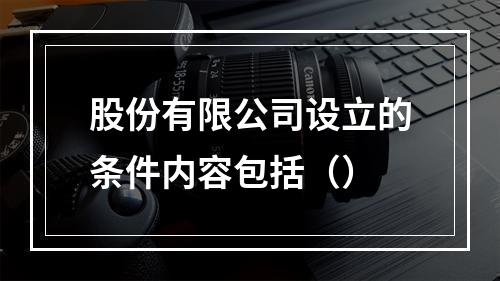 股份有限公司设立的条件内容包括（）