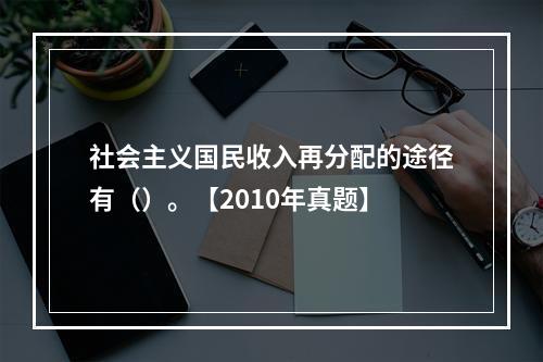 社会主义国民收入再分配的途径有（）。【2010年真题】