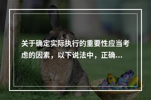 关于确定实际执行的重要性应当考虑的因素，以下说法中，正确的有