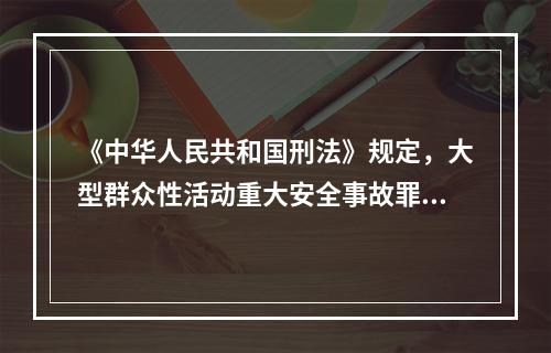 《中华人民共和国刑法》规定，大型群众性活动重大安全事故罪是指