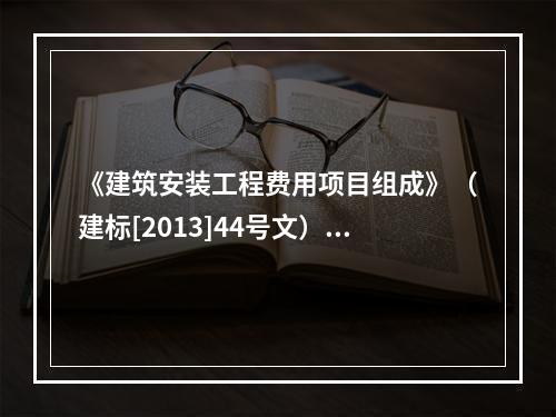 《建筑安装工程费用项目组成》（建标[2013]44号文）中，