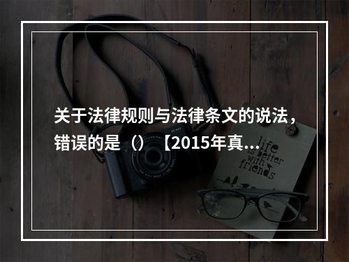 关于法律规则与法律条文的说法，错误的是（）【2015年真题】