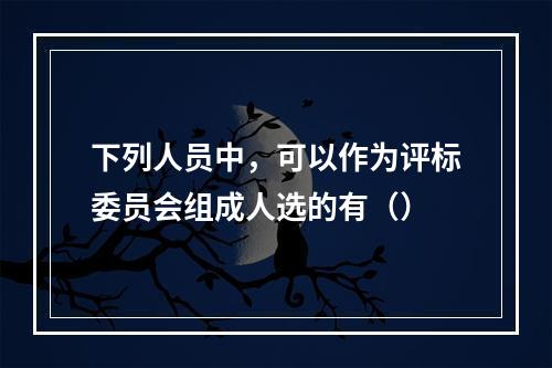 下列人员中，可以作为评标委员会组成人选的有（）