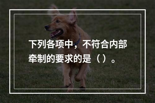 下列各项中，不符合内部牵制的要求的是（ ）。