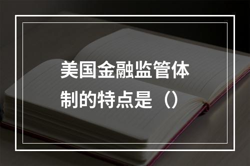 美国金融监管体制的特点是（）