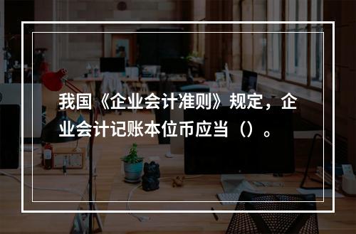 我国《企业会计准则》规定，企业会计记账本位币应当（）。