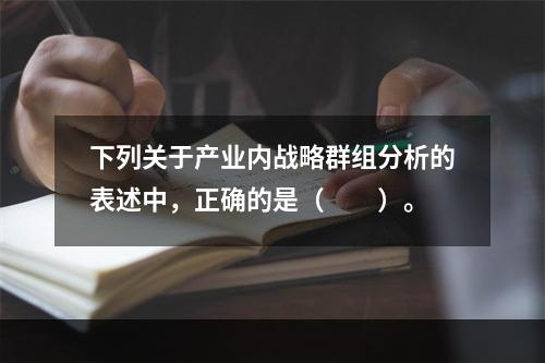 下列关于产业内战略群组分析的表述中，正确的是（　　）。