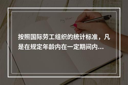 按照国际劳工组织的统计标准，凡是在规定年龄内在一定期间内满足