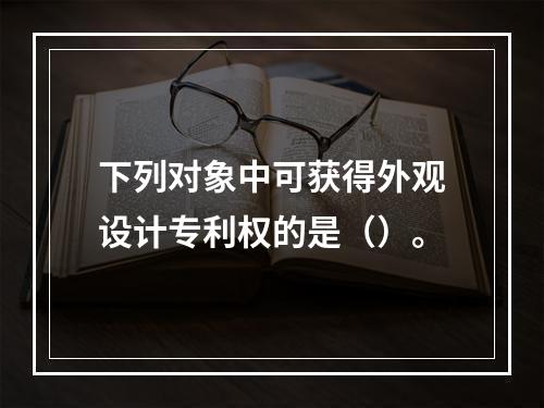 下列对象中可获得外观设计专利权的是（）。